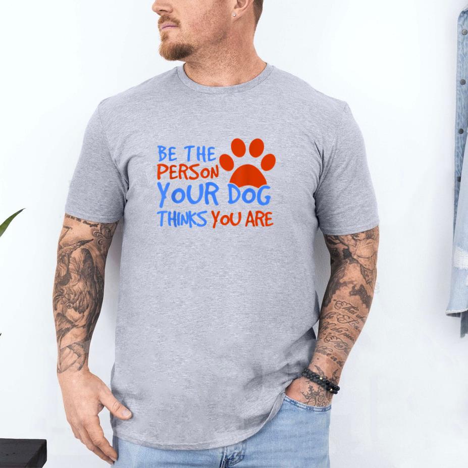 Be The Person Your Dog Thinks You Are T-Shirt image 3