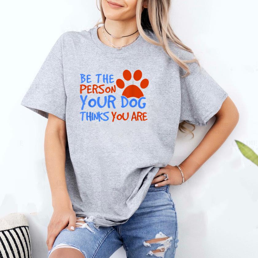 Be The Person Your Dog Thinks You Are T-Shirt image 1