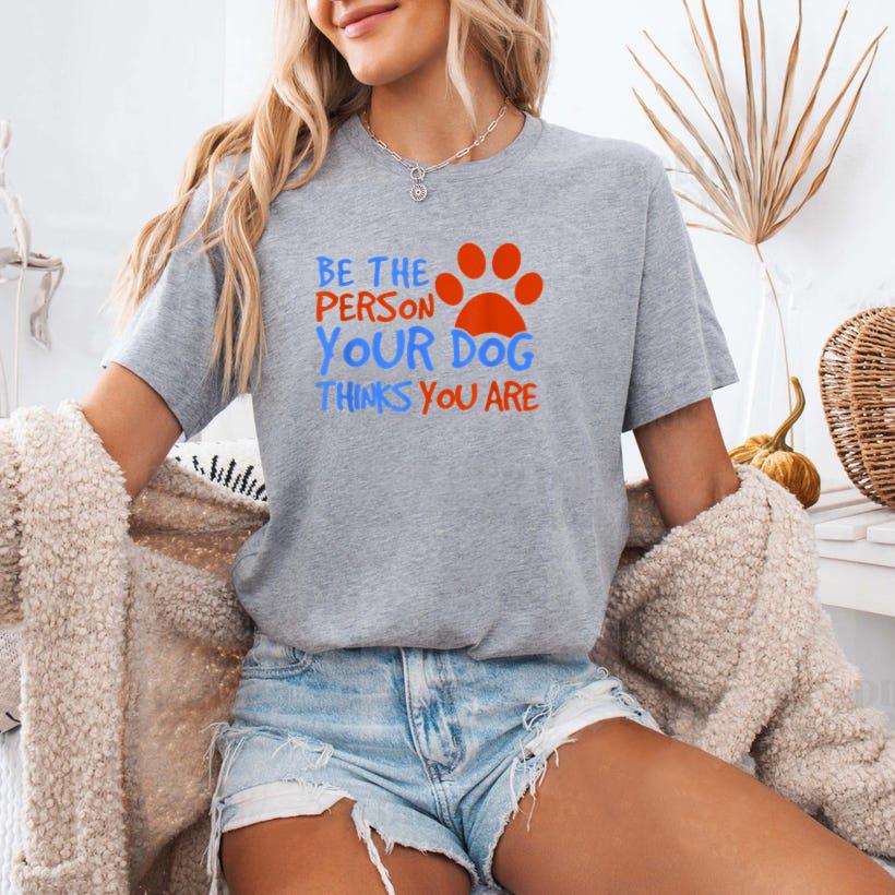 Be The Person Your Dog Thinks You Are T-Shirt image 2